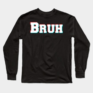 Bruh? Long Sleeve T-Shirt